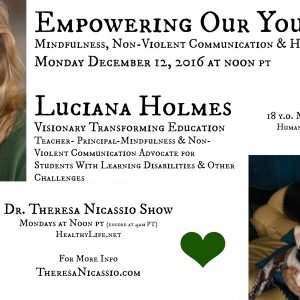 Empowering Our Youth December 12th Luciana Holmes Visionary Transforming Education Teacher-Principle-Mindfulness & Non-Violent Communication Advocate for Students With Learning Disabilities & Other Challenges & Sabrina Dickinson 18 y.o. Making a Difference Humanitarian Girl Scout Gold Award Project in Kenya