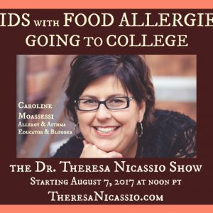 Hear Caroline Moassessi share her wisdom from the trenches about how to prepare kids with food allergies for college on The Dr. Theresa Nicassio Show.