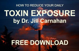 How to reduce your Daily Toxin Exposure by Dr. Jill Carnahan