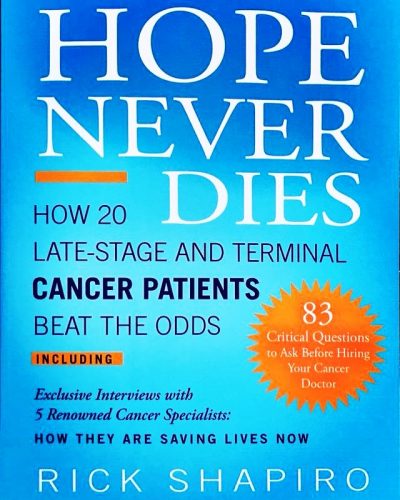 Hope Never Dies: How 20 Late-Stage & Terminal Cancer Patients Beat The Odds by Rick Shapiro