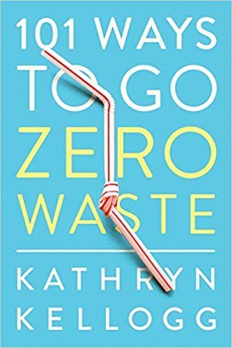 101 Ways to go Zero Waste by Kathryn Kellogg