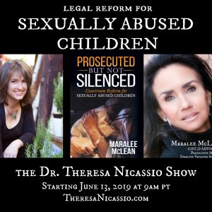 MARALEE MCLEAN: Prosecuted But Not Silenced - Courtroom Reform For Sexually Abused Children shares her story on The Dr. Theresa Nicassio Show on Healthy Life Radio.
